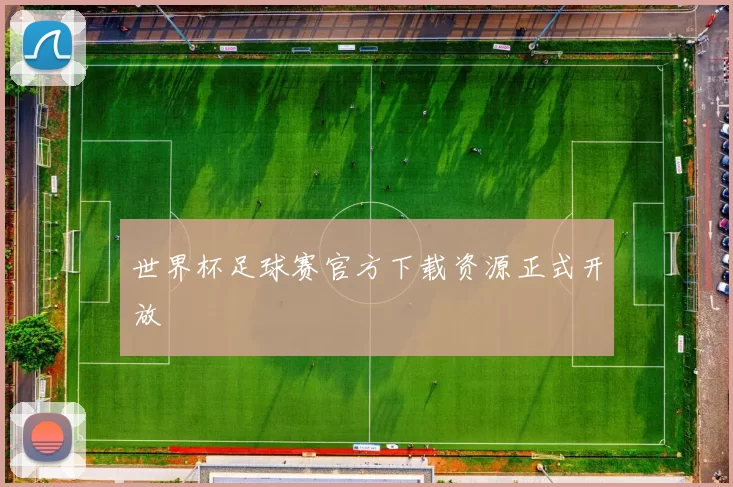 世界杯足球赛官方下载资源正式开放