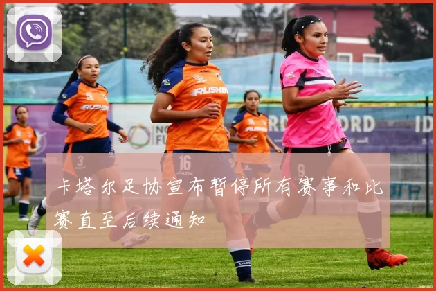 卡塔尔足协宣布暂停所有赛事和比赛直至后续通知
