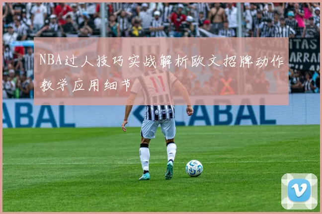 NBA过人技巧实战解析欧文招牌动作教学应用细节