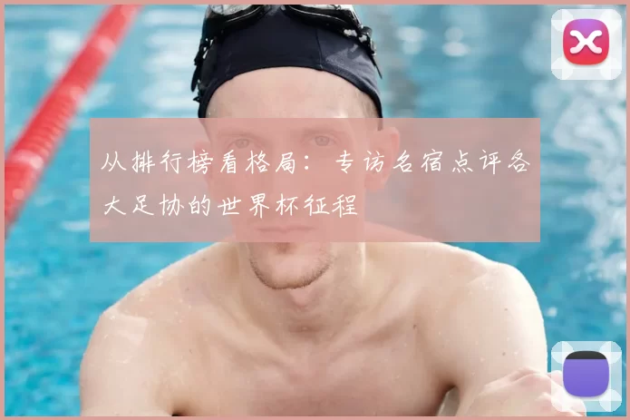 从排行榜看格局：专访名宿点评各大足协的世界杯征程