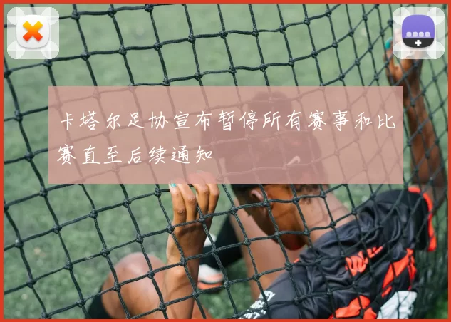 卡塔尔足协宣布暂停所有赛事和比赛直至后续通知