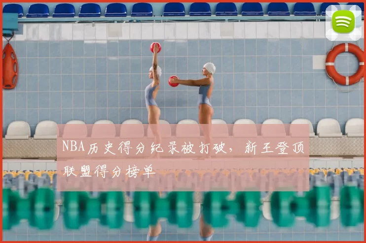 NBA历史得分纪录被打破,新王登顶联盟得分榜单