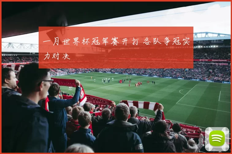 一月世界杯冠军赛开打 各队争冠实力对决